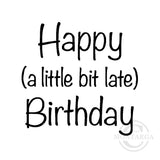 2860 C - Little Bit late Birthday Wording Rubber Stamp